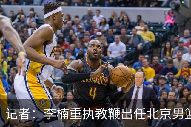 记者：李楠重执教鞭出任北京男篮主帅 率志在夺冠的北京征战CBA